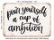 DECORATIVE METAL SIGN - Pour Yourself a Cup of Ambition - Vintage Rusty Look